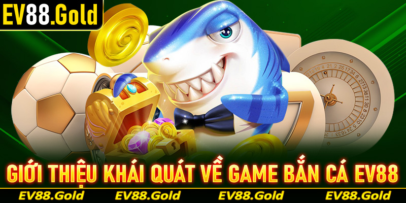 Thông tin giới thiệu khái quát về sảnh bắn cá EV88