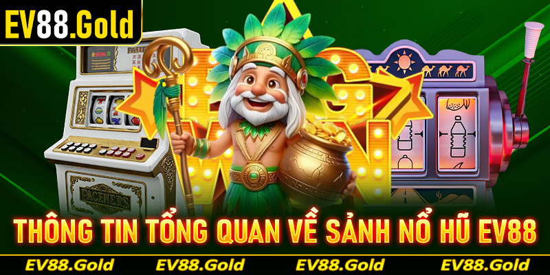 Một vài thông tin tổng quan về sảnh nổ hũ EV88 