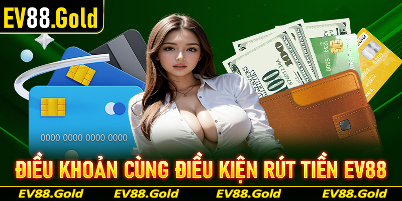 Một vài điều khoản cùng điều kiện cần thiết để rút tiền EV88 thành công