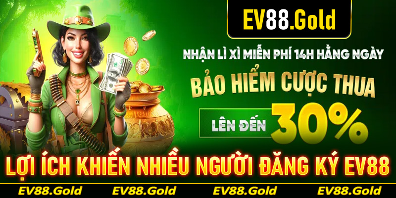 Những lợi ích to lớn khiến anh chị em cược thủ đổ xô đăng ký EV88 để trải nghiệm