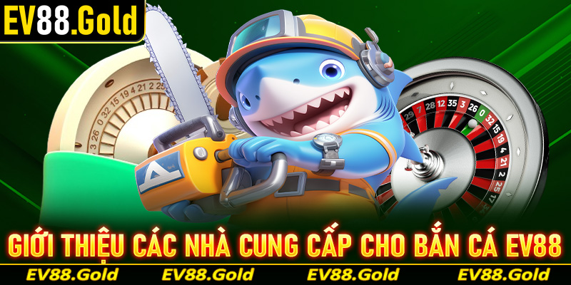 Giới thiệu các nhà cung cấp trò chơi uy tín của game bắn cá EV88