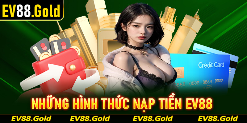 Những hình thức nạp tiền EV88 thông dụng được nhiều hội viên sử dụng