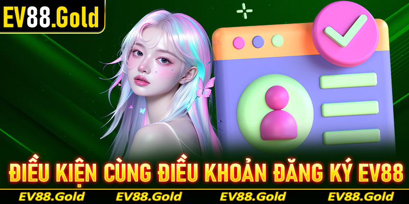 Một số điều khoản kèm điều kiện thiết yếu để đăng ký EV88 thành công