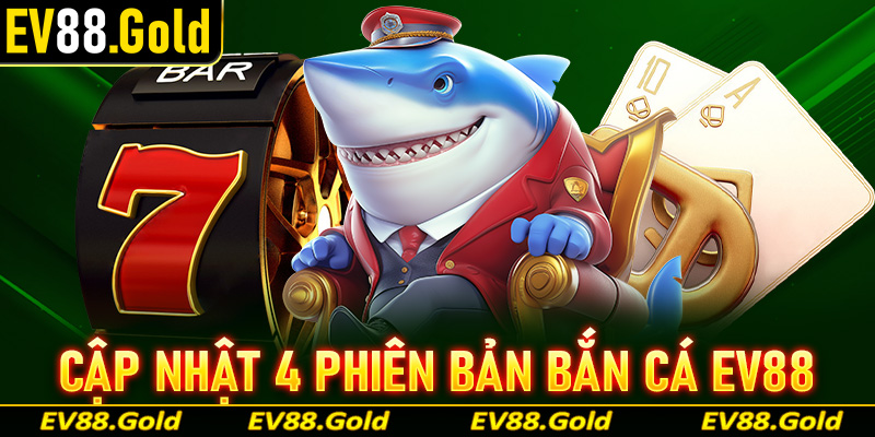Cập nhật 4 phiên bản bắn cá EV88 đang được nhiều người lựa chọn để giải trí