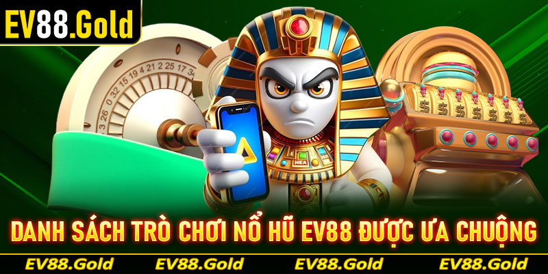 Danh sách trò chơi nổ hũ EV88 được ưa chuộng nhất thời điểm hiện nay 