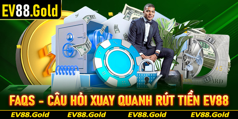 FAQs - Giải đáp các thắc mắc xuay quanh giao dịch rút tiền EV88