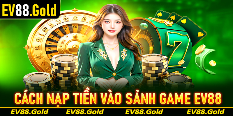 Cách nạp tiền vào sảnh game EV88