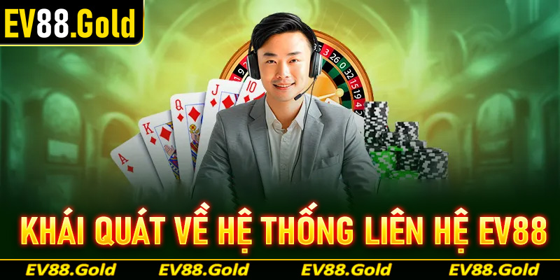 Khái quát chung về hệ thống hỗ trợ, liên hệ EV88