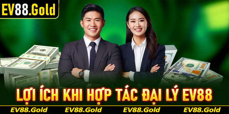 Lợi ích nếu anh chị em quyết định hợp tác cùng đại lý EV88