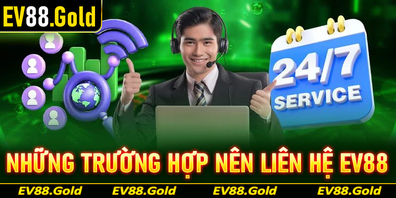 Một số trường hợp người dùng cần liên hệ EV88 để được hỗ trợ