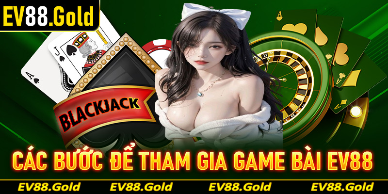 Cụ thể từng bước đơn giản để nhanh chóng tham gia cá cược game bài EV88 nhanh chóng, đơn giản nhất 