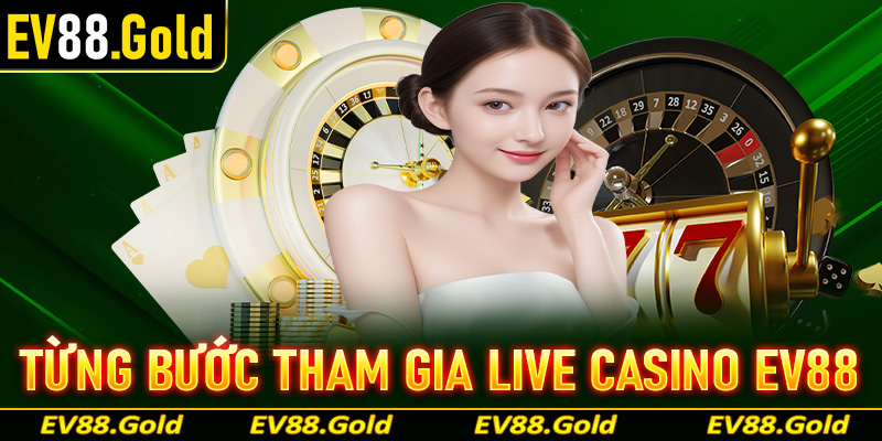 Cụ thể từng bước đơn giản để tham gia cá cược live casino EV88